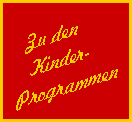 Zu den   


Kinder-   


Programmen